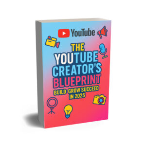 The YouTube Creator’s Blueprint: Build, Grow & Succeed in 2025